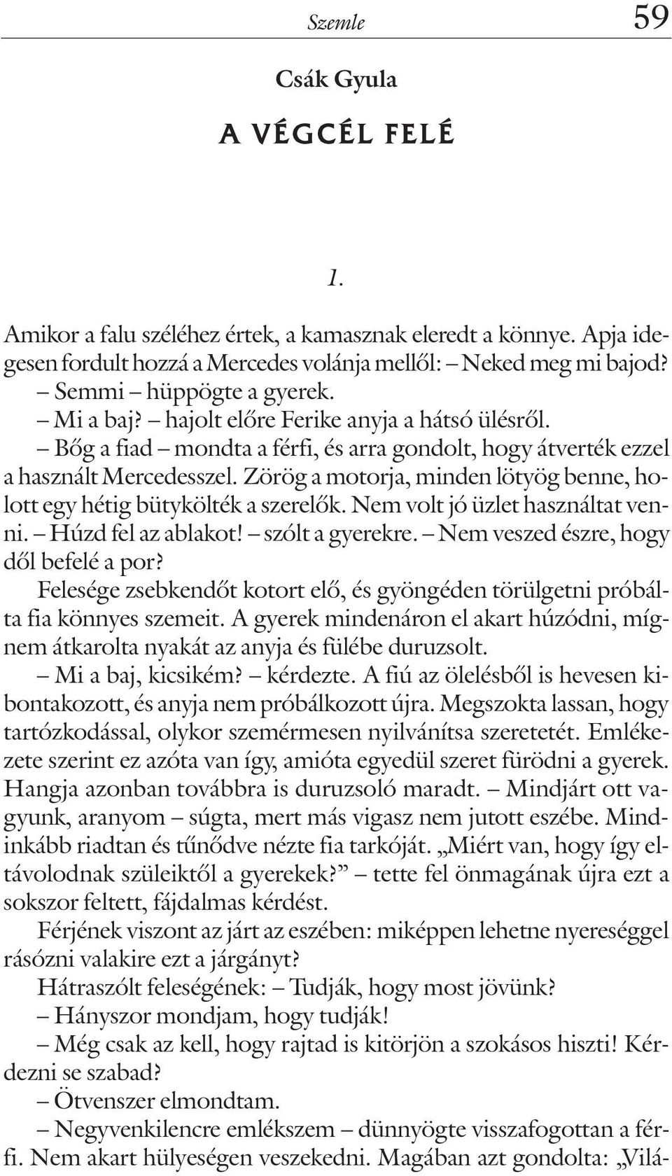 Zörög a motorja, minden lötyög benne, holott egy hétig bütykölték a szerelõk. Nem volt jó üzlet használtat venni. Húzd fel az ablakot! szólt a gyerekre. Nem veszed észre, hogy dõl befelé a por?