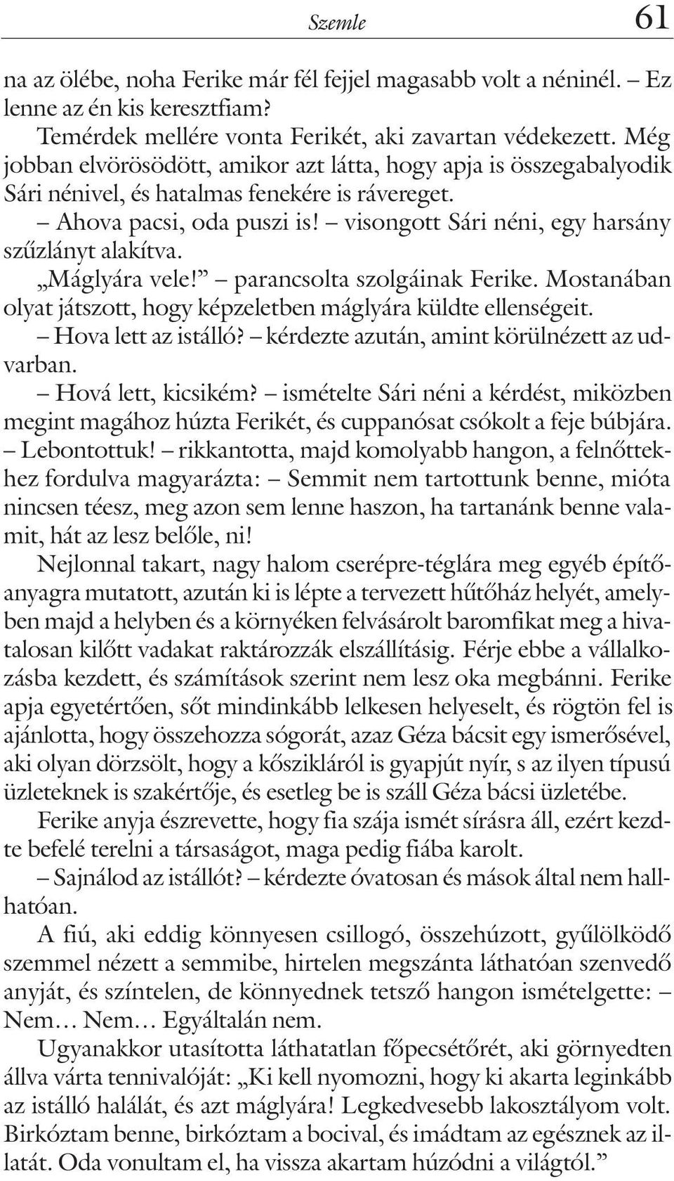 Máglyára vele! parancsolta szolgáinak Ferike. Mostanában olyat játszott, hogy képzeletben máglyára küldte ellenségeit. Hova lett az istálló? kérdezte azután, amint körülnézett az udvarban.