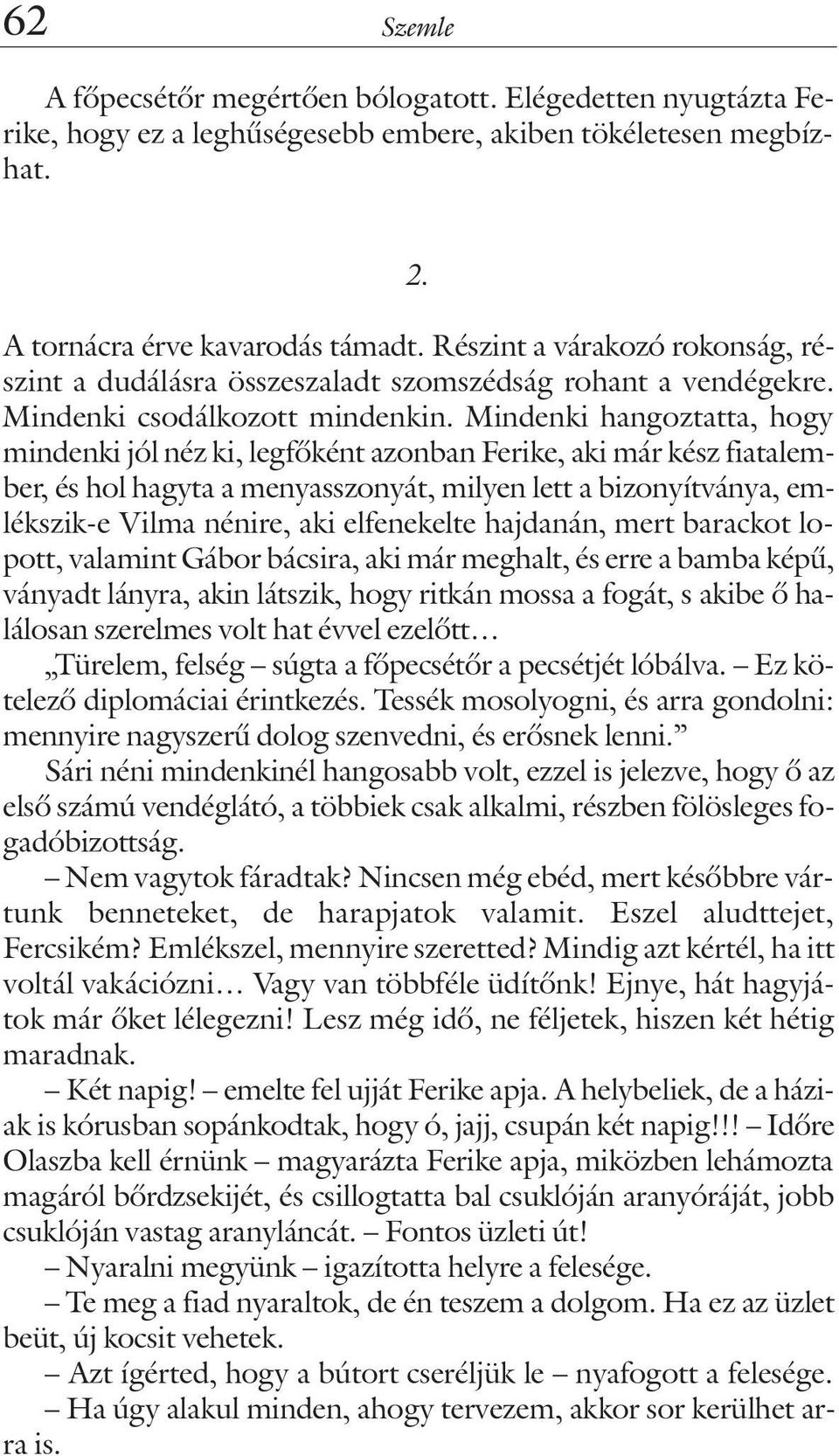 Mindenki hangoztatta, hogy mindenki jól néz ki, legfõként azonban Ferike, aki már kész fiatalember, és hol hagyta a menyasszonyát, milyen lett a bizonyítványa, emlékszik-e Vilma nénire, aki