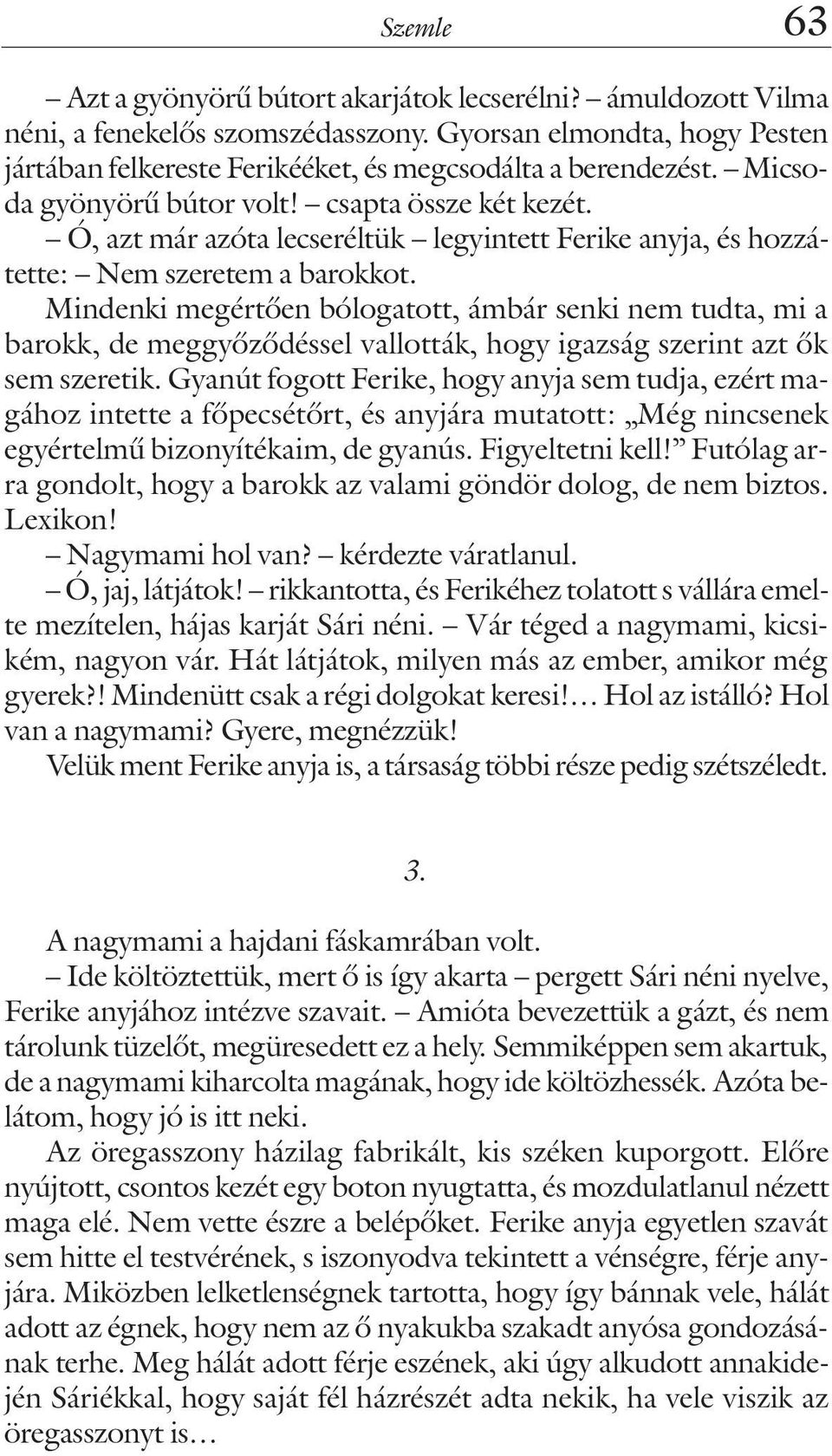 Mindenki megértõen bólogatott, ámbár senki nem tudta, mi a barokk, de meggyõzõdéssel vallották, hogy igazság szerint azt õk sem szeretik.