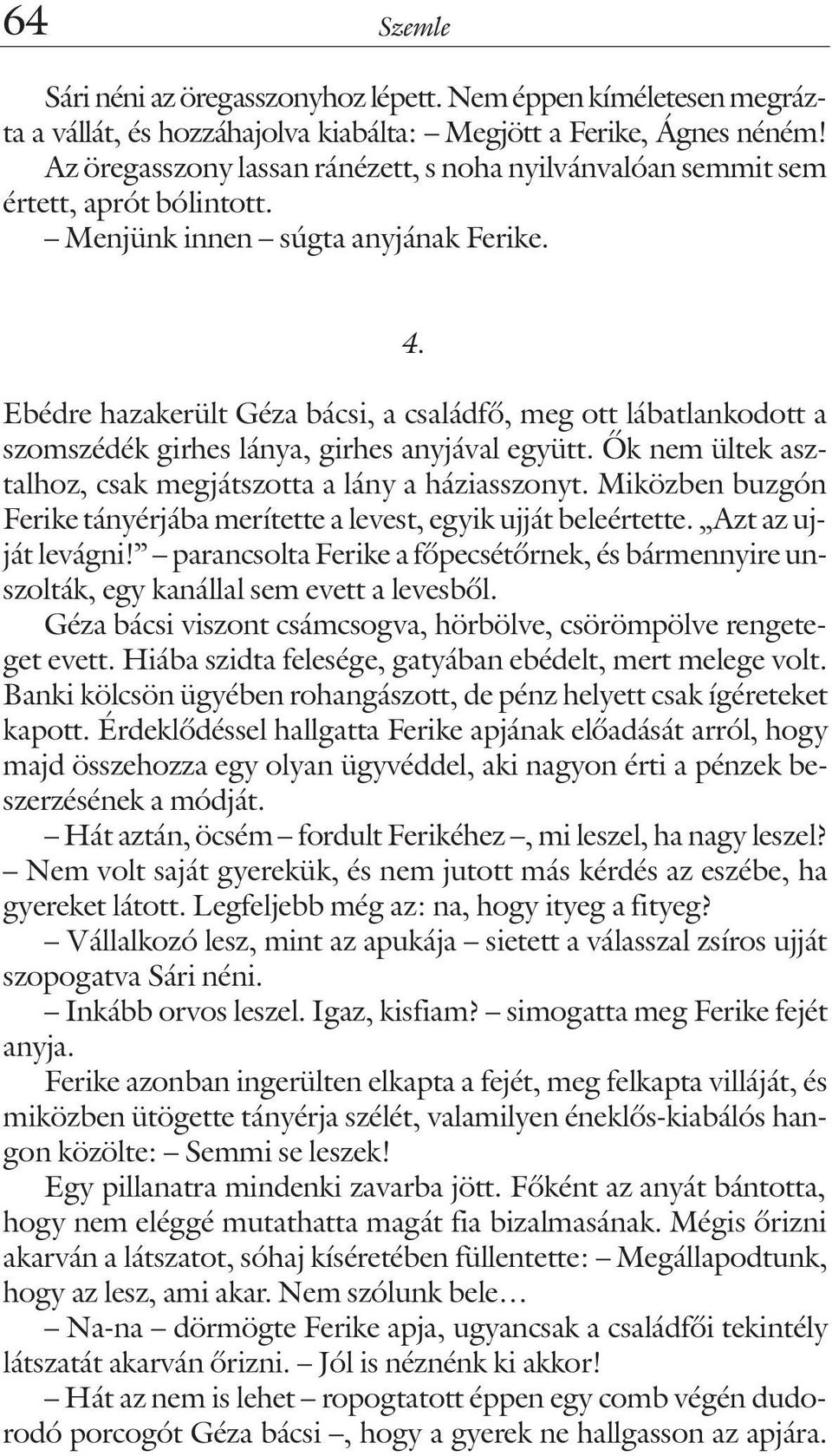 Ebédre hazakerült Géza bácsi, a családfõ, meg ott lábatlankodott a szomszédék girhes lánya, girhes anyjával együtt. Õk nem ültek asztalhoz, csak megjátszotta a lány a háziasszonyt.