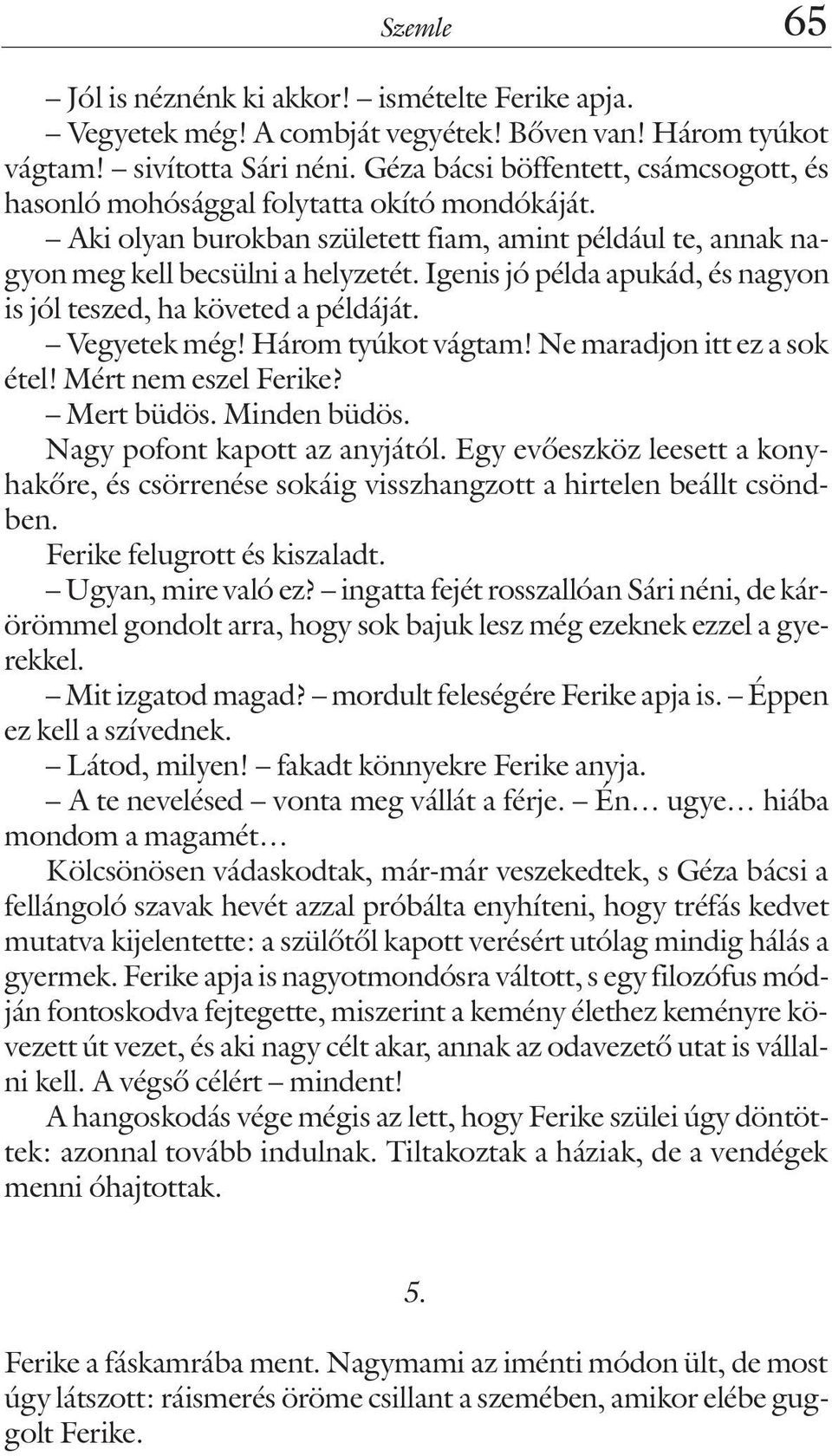 Igenis jó példa apukád, és nagyon is jól teszed, ha követed a példáját. Vegyetek még! Három tyúkot vágtam! Ne maradjon itt ez a sok étel! Mért nem eszel Ferike? Mert büdös. Minden büdös.