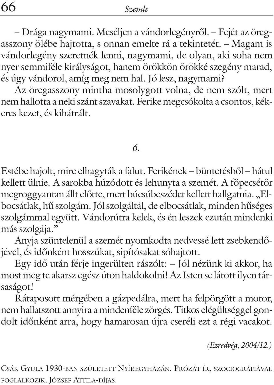 Az öregasszony mintha mosolygott volna, de nem szólt, mert nem hallotta a neki szánt szavakat. Ferike megcsókolta a csontos, kékeres kezet, és kihátrált. 6. Estébe hajolt, mire elhagyták a falut.