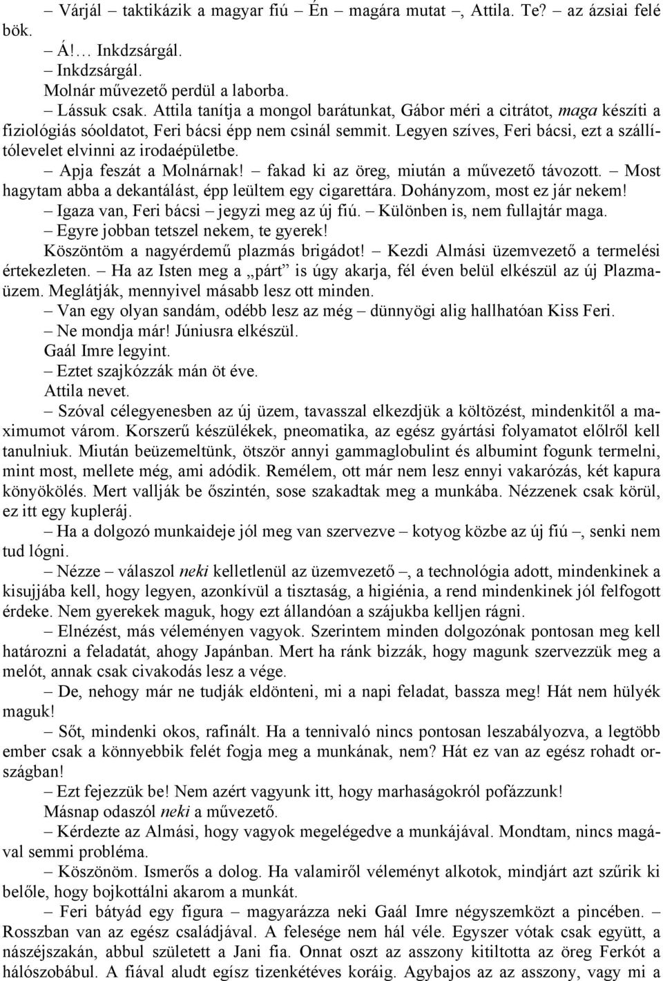 Legyen szíves, Feri bácsi, ezt a szállítólevelet elvinni az irodaépületbe. Apja feszát a Molnárnak! fakad ki az öreg, miután a művezető távozott.