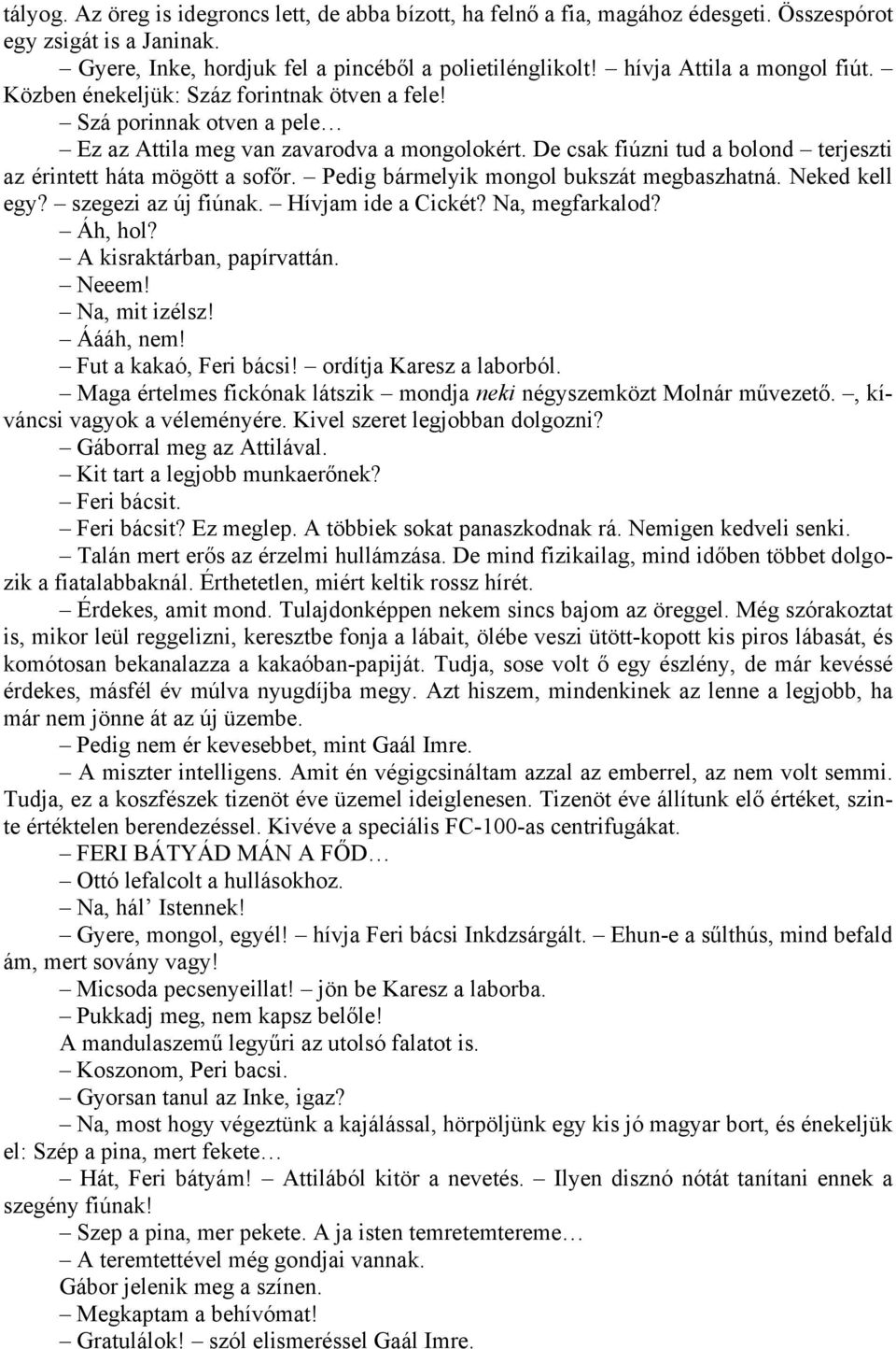 De csak fiúzni tud a bolond terjeszti az érintett háta mögött a sofőr. Pedig bármelyik mongol bukszát megbaszhatná. Neked kell egy? szegezi az új fiúnak. Hívjam ide a Cickét? Na, megfarkalod? Áh, hol?