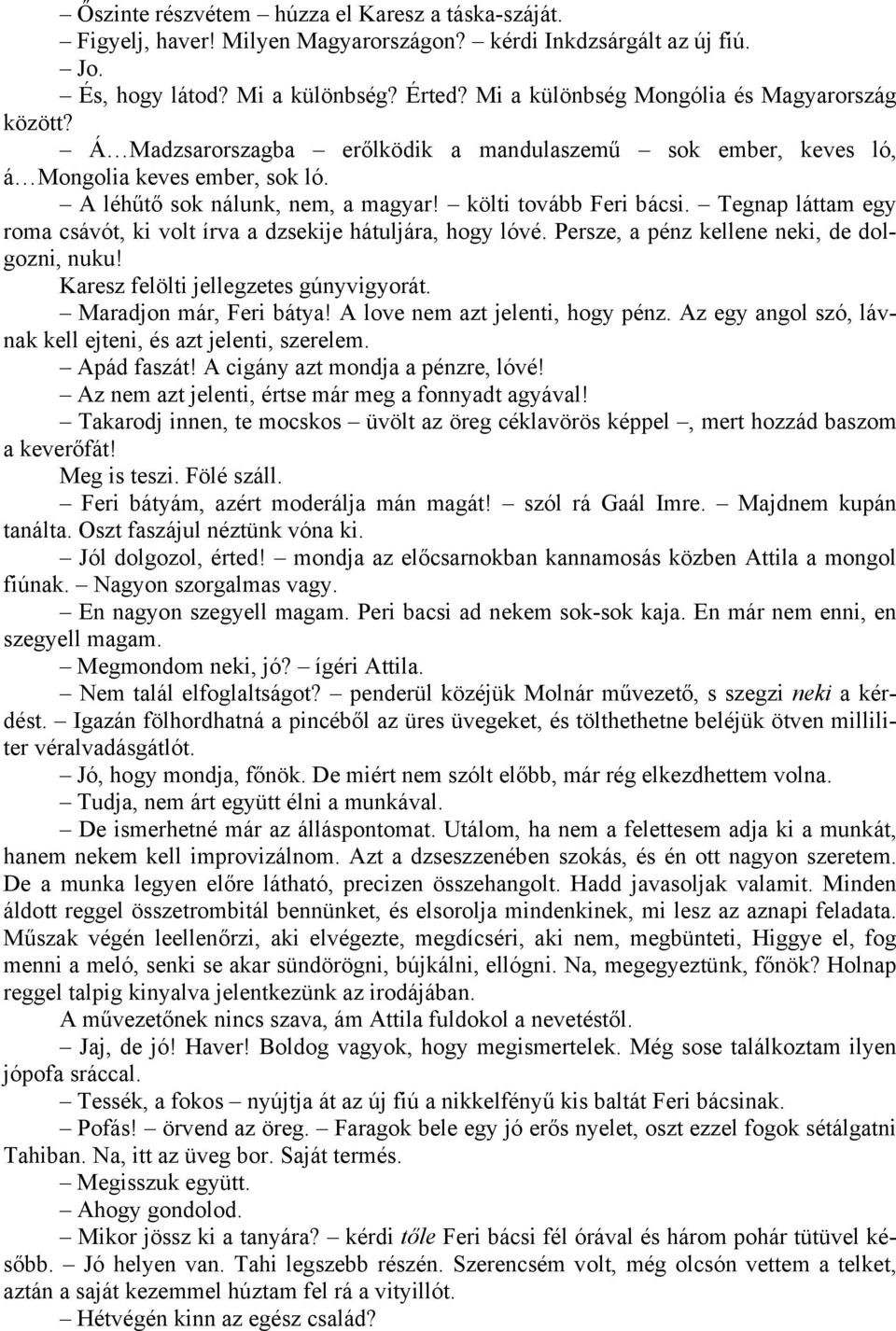 költi tovább Feri bácsi. Tegnap láttam egy roma csávót, ki volt írva a dzsekije hátuljára, hogy lóvé. Persze, a pénz kellene neki, de dolgozni, nuku! Karesz felölti jellegzetes gúnyvigyorát.