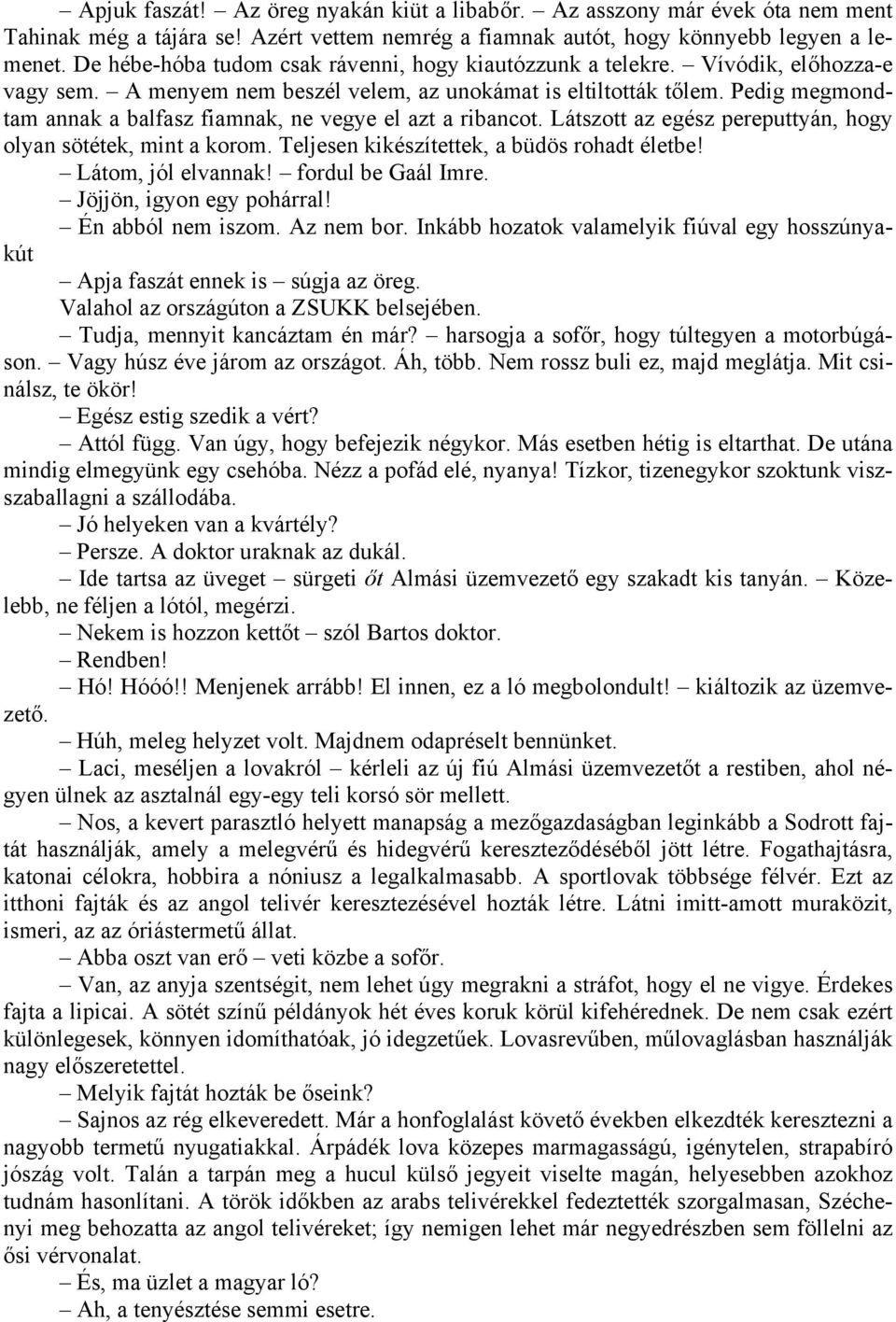 Pedig megmondtam annak a balfasz fiamnak, ne vegye el azt a ribancot. Látszott az egész pereputtyán, hogy olyan sötétek, mint a korom. Teljesen kikészítettek, a büdös rohadt életbe!