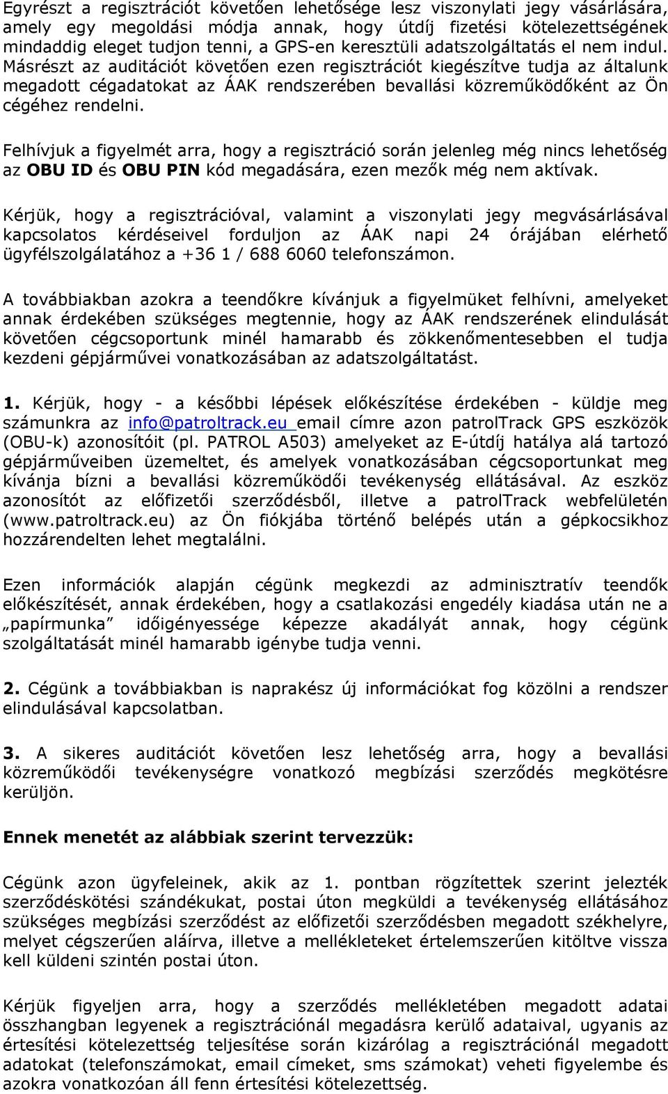 Másrészt az auditációt követően ezen regisztrációt kiegészítve tudja az általunk megadott cégadatokat az ÁAK rendszerében bevallási közreműködőként az Ön cégéhez rendelni.