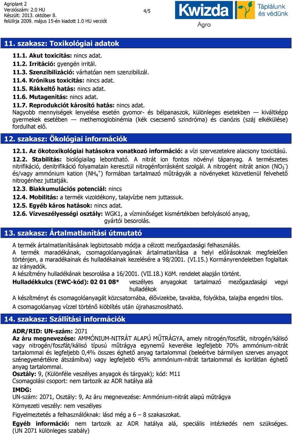 Nagyobb mennyiségek lenyelése esetén gyomor- és bélpanaszok, különleges esetekben kiváltképp gyermekek esetében methemoglobinémia (kék csecsemő szindróma) és cianózis (száj elkékülése) fordulhat elő.