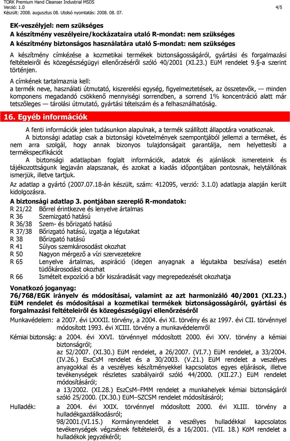 kozmetikai termékek biztonságosságáról, gyártási és forgalmazási feltételeiről és közegészségügyi ellenőrzéséről szóló 40/2001 (XI.23.) EüM rendelet 9. -a szerint történjen.