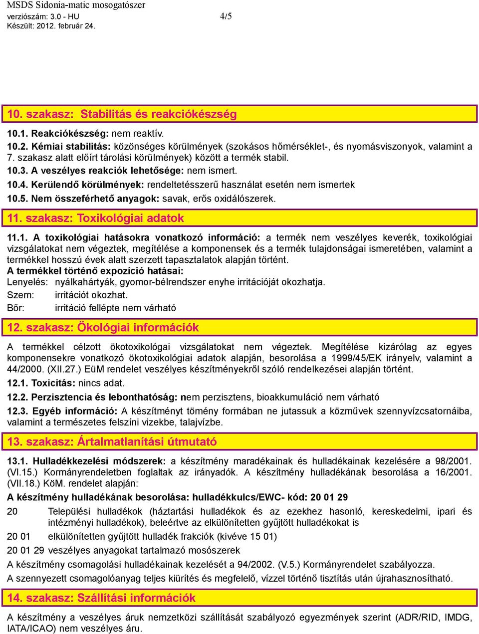 A veszélyes reakciók lehetősége: nem ismert. 10.4. Kerülendő körülmények: rendeltetésszerű használat esetén nem ismertek 10.5. Nem összeférhető anyagok: savak, erős oxidálószerek. 11.