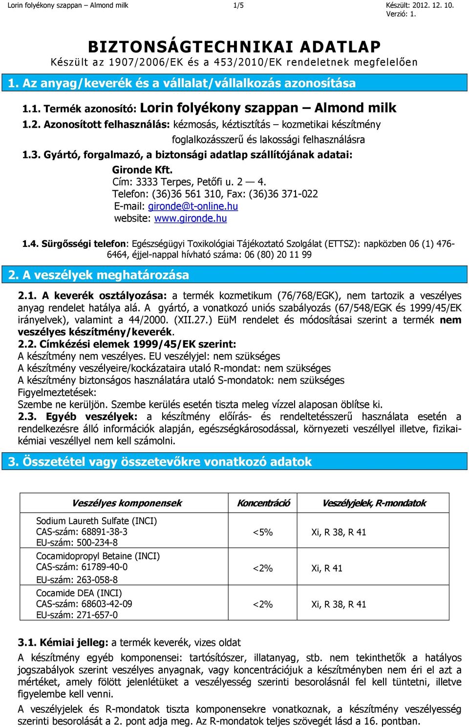 Azonosított felhasználás: kézmosás, kéztisztítás kozmetikai készítmény foglalkozásszerű és lakossági felhasználásra 1.3. Gyártó, forgalmazó, a biztonsági adatlap szállítójának adatai: Gironde Kft.