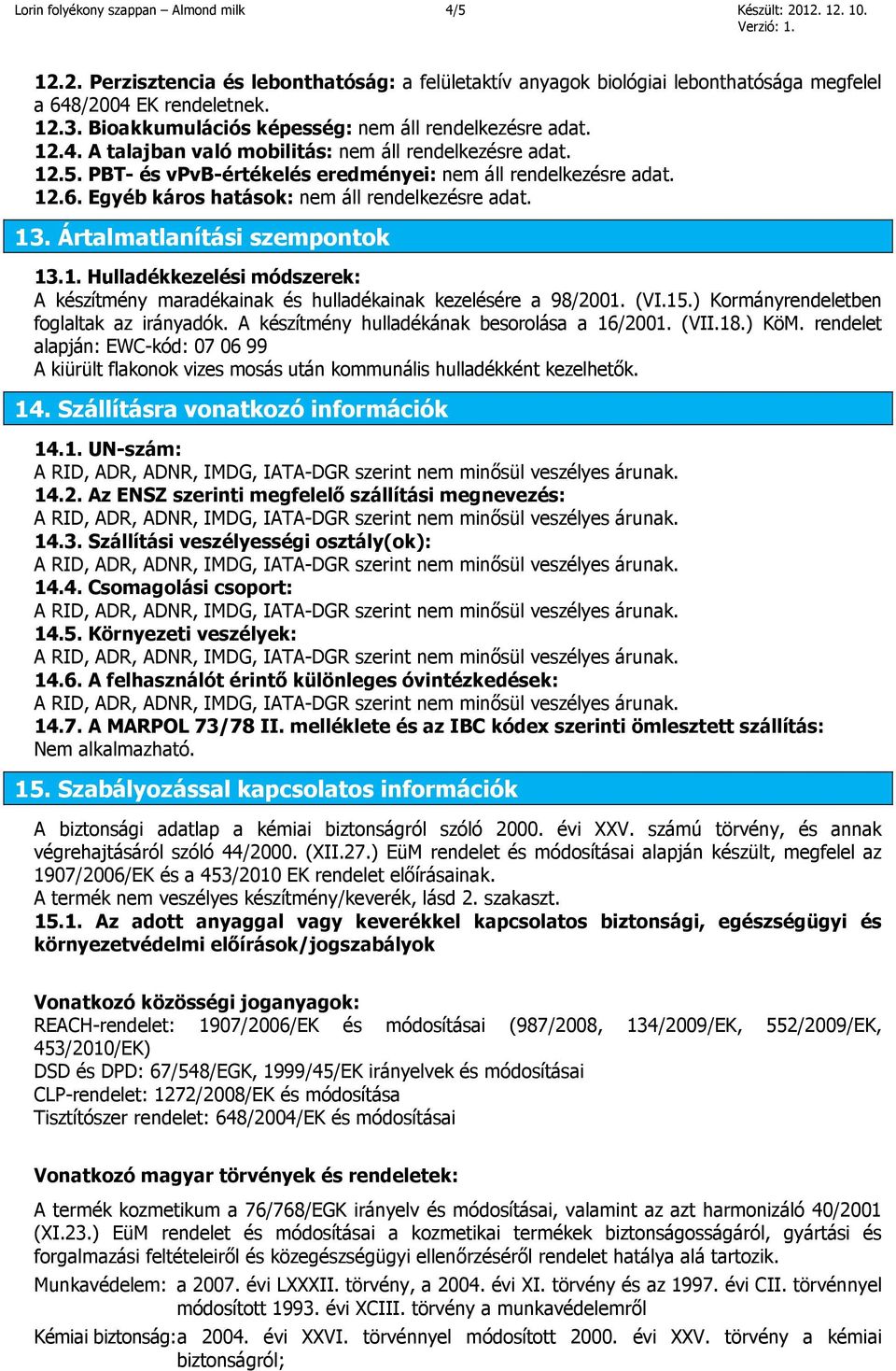 Egyéb káros hatások: nem áll rendelkezésre adat. 13. Ártalmatlanítási szempontok 13.1. Hulladékkezelési módszerek: A készítmény maradékainak és hulladékainak kezelésére a 98/2001. (VI.15.