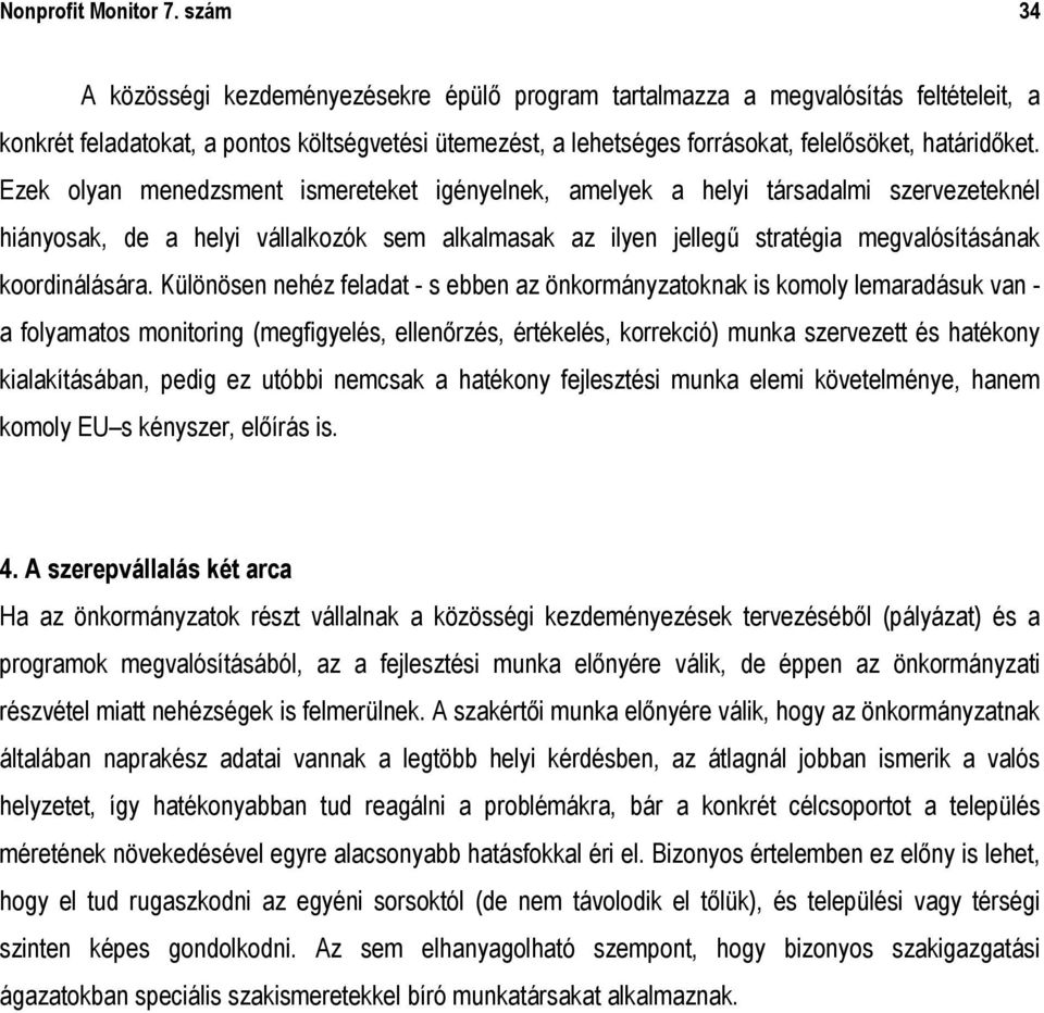 Ezek olyan menedzsment ismereteket igényelnek, amelyek a helyi társadalmi szervezeteknél hiányosak, de a helyi vállalkozók sem alkalmasak az ilyen jellegű stratégia megvalósításának koordinálására.