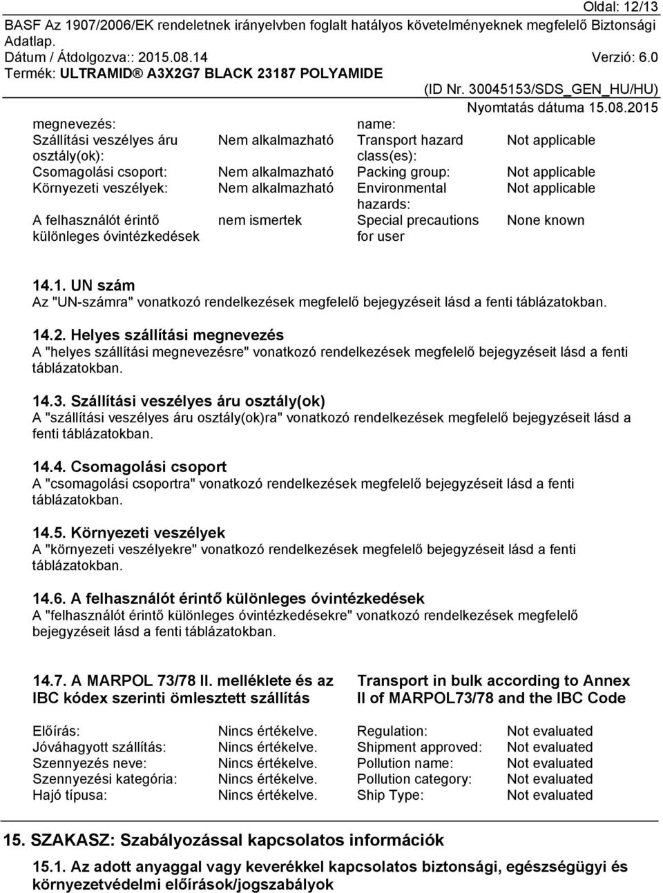 .1. UN szám Az "UN-számra" vonatkozó rendelkezések megfelelő bejegyzéseit lásd a fenti táblázatokban. 14.2.