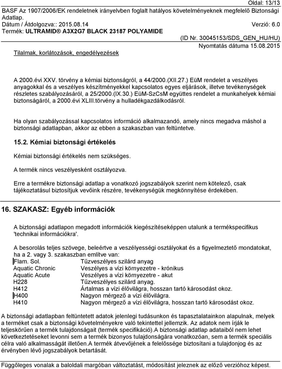 ) EüM-SzCsM együttes rendelet a munkahelyek kémiai biztonságáról, a 2000.évi XLIII.törvény a hulladékgazdálkodásról.