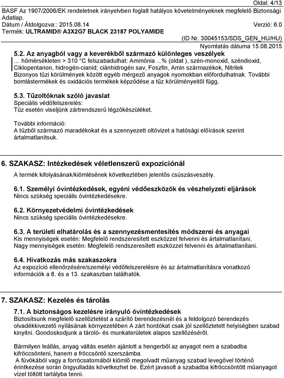 előfordulhatnak. További bomlástermékek és oxidációs termékek képződése a tűz körülményeitől függ. 5.3.