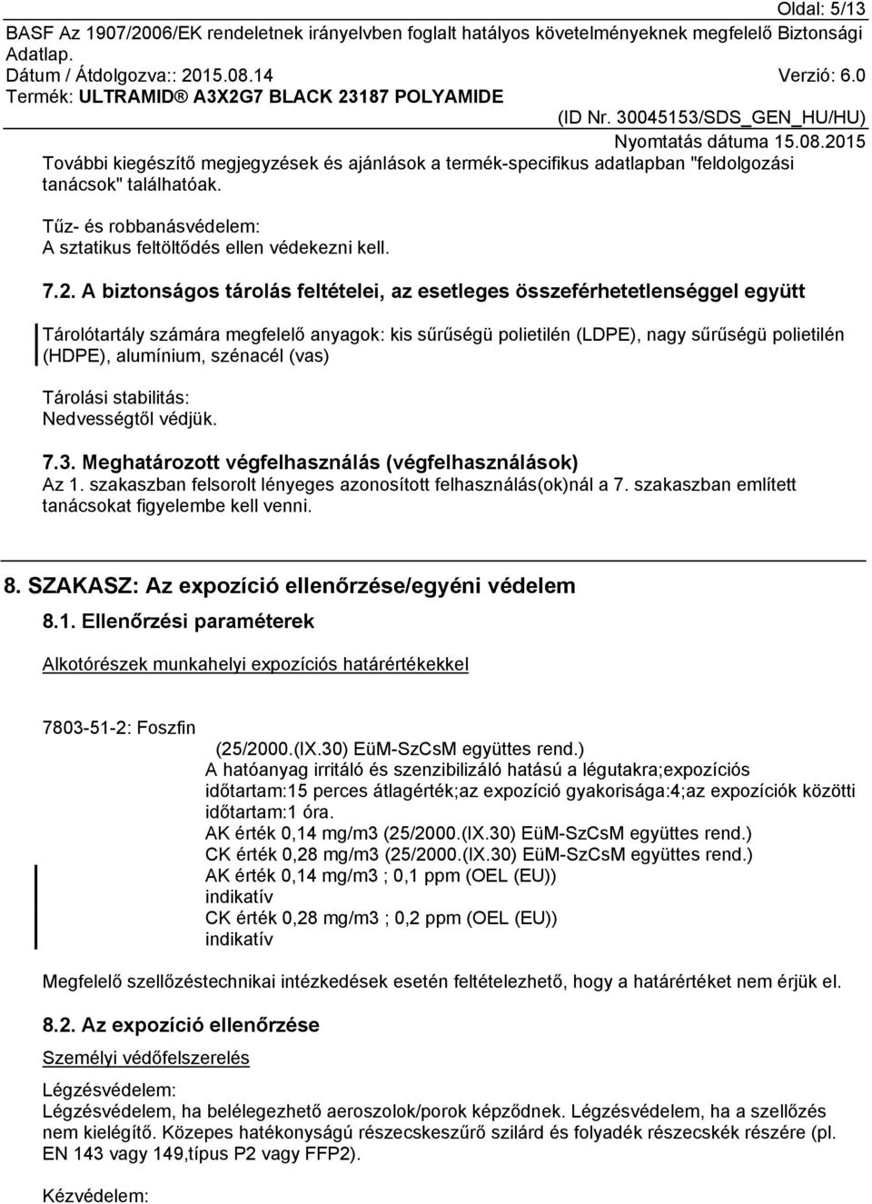 szénacél (vas) Tárolási stabilitás: Nedvességtől védjük. 7.3. Meghatározott végfelhasználás (végfelhasználások) Az 1. szakaszban felsorolt lényeges azonosított felhasználás(ok)nál a 7.