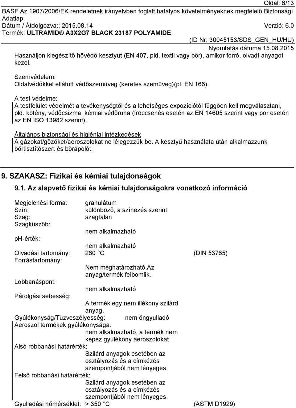 kötény, védőcsizma, kémiai védőruha (fröccsenés esetén az EN 14605 szerint vagy por esetén az EN ISO 13982 szerint).