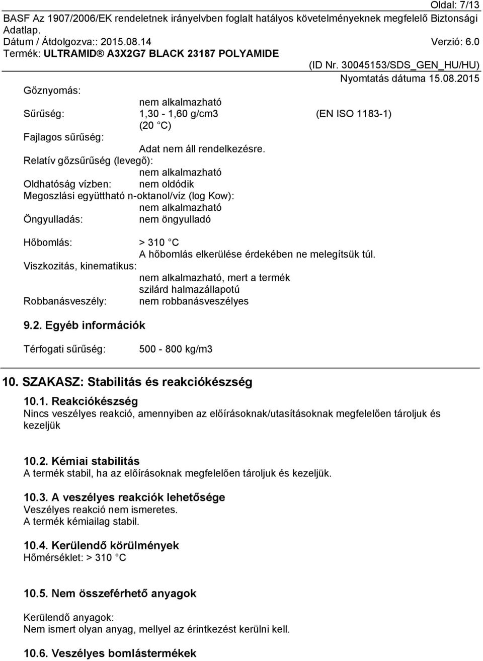 túl. Viszkozitás, kinematikus:, mert a termék szilárd halmazállapotú Robbanásveszély: nem robbanásveszélyes 9.2. Egyéb információk Térfogati sűrűség: 500-800 kg/m3 10.