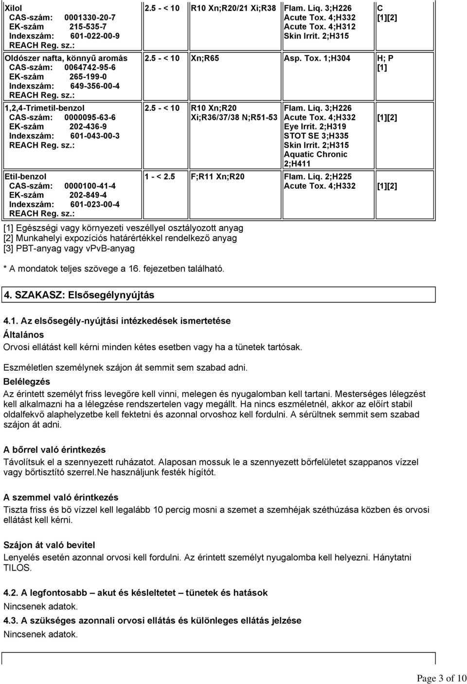 : 1,2,4-Trimetil-benzol CAS-szám: 0000095-63-6 EK-szám 202-436-9 Indexszám: 601-043-00-3 REACH Reg. sz.: Etil-benzol CAS-szám: 0000100-41-4 EK-szám 202-849-4 Indexszám: 601-023-00-4 REACH Reg. sz.: 2.