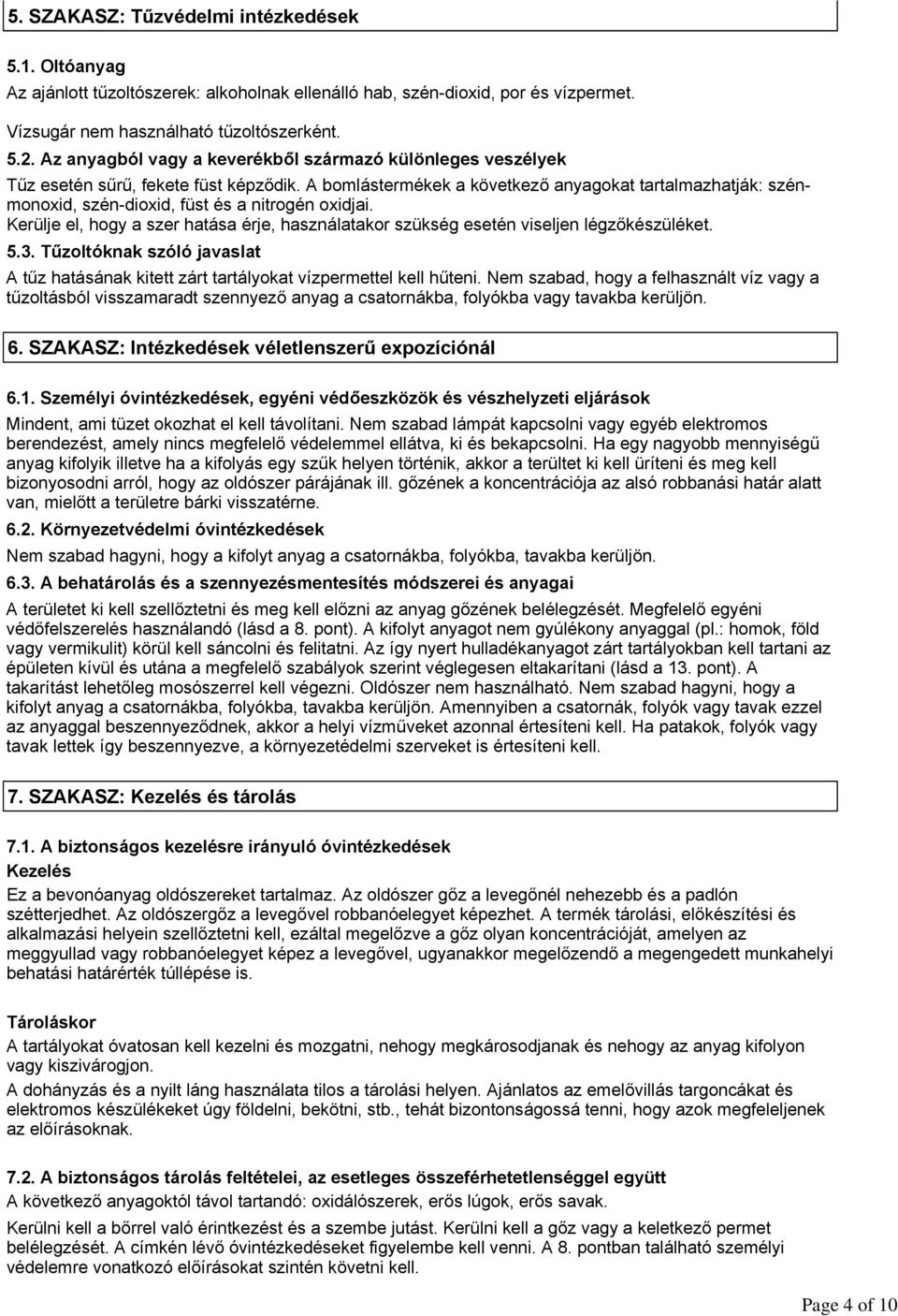 A bomlástermékek a következő anyagokat tartalmazhatják: szénmonoxid, szén-dioxid, füst és a nitrogén oxidjai.