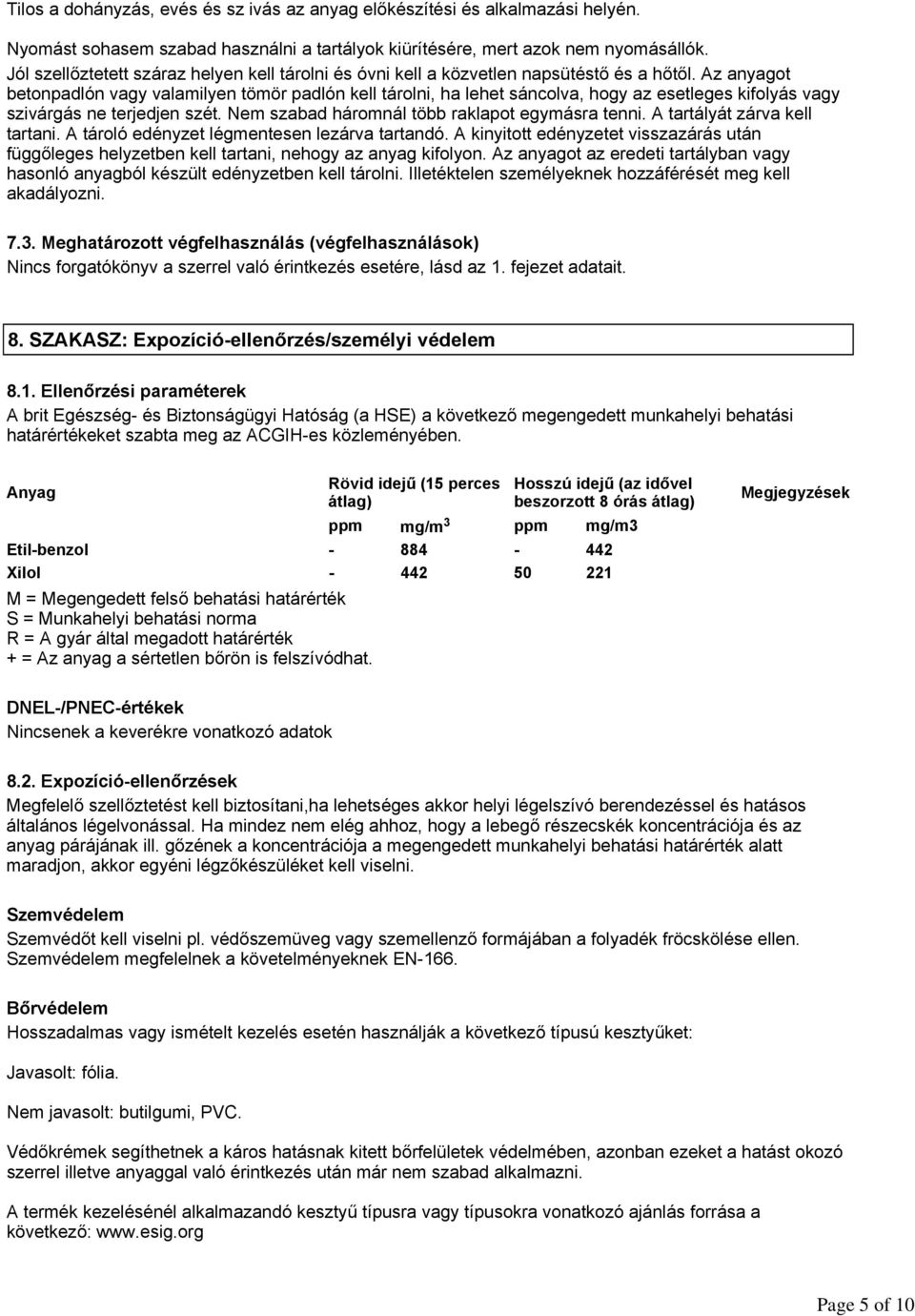 Az anyagot betonpadlón vagy valamilyen tömör padlón kell tárolni, ha lehet sáncolva, hogy az esetleges kifolyás vagy szivárgás ne terjedjen szét. Nem szabad háromnál több raklapot egymásra tenni.