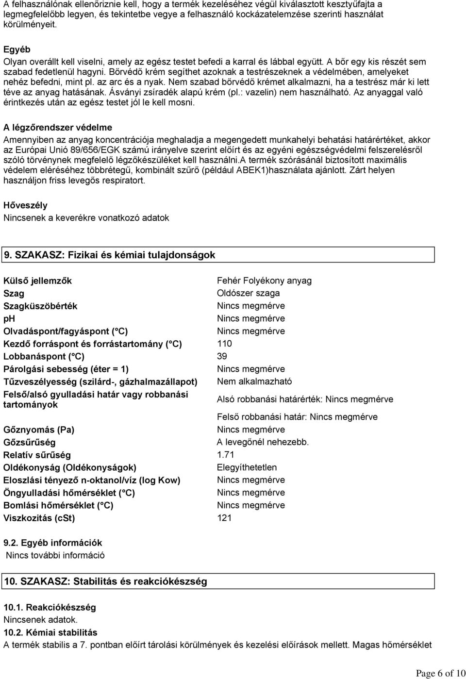 Bőrvédő krém segíthet azoknak a testrészeknek a védelmében, amelyeket nehéz befedni, mint pl. az arc és a nyak. Nem szabad bőrvédő krémet alkalmazni, ha a testrész már ki lett téve az anyag hatásának.