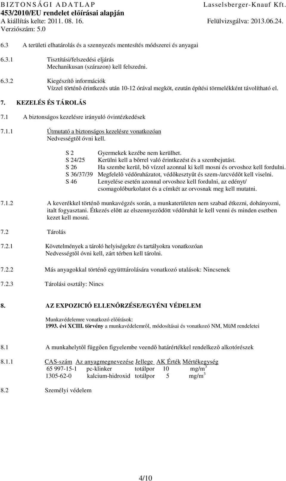 S 24/25 Kerülni kell a bőrrel való érintkezést és a szembejutást. S 26 Ha szembe kerül, bő vízzel azonnal ki kell mosni és orvoshoz kell fordulni.