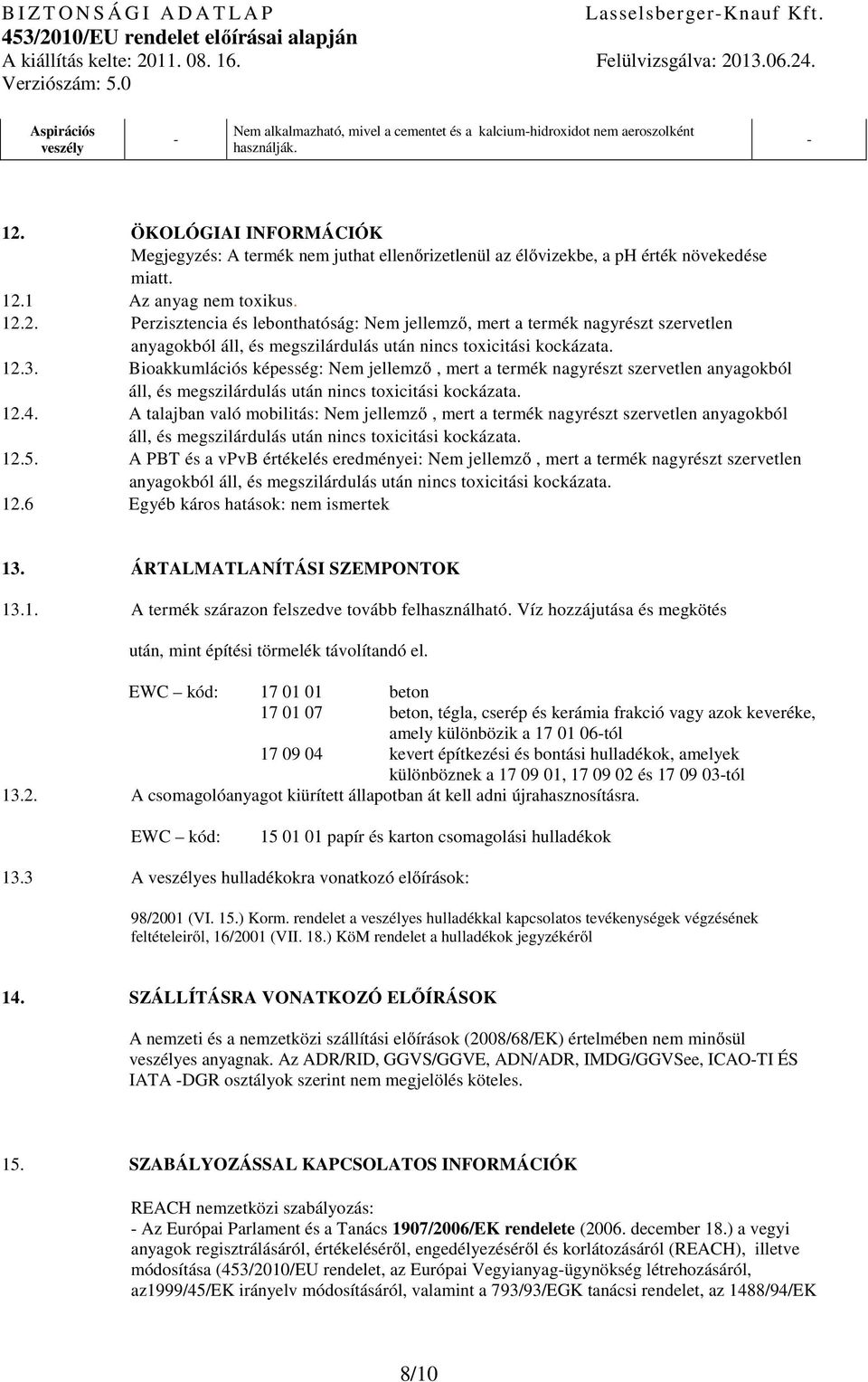 1 Az anyag nem toxikus. 12.2. Perzisztencia és lebonthatóság: Nem jellemző, mert a termék nagyrészt szervetlen anyagokból áll, és megszilárdulás után nincs toxicitási kockázata. 12.3.