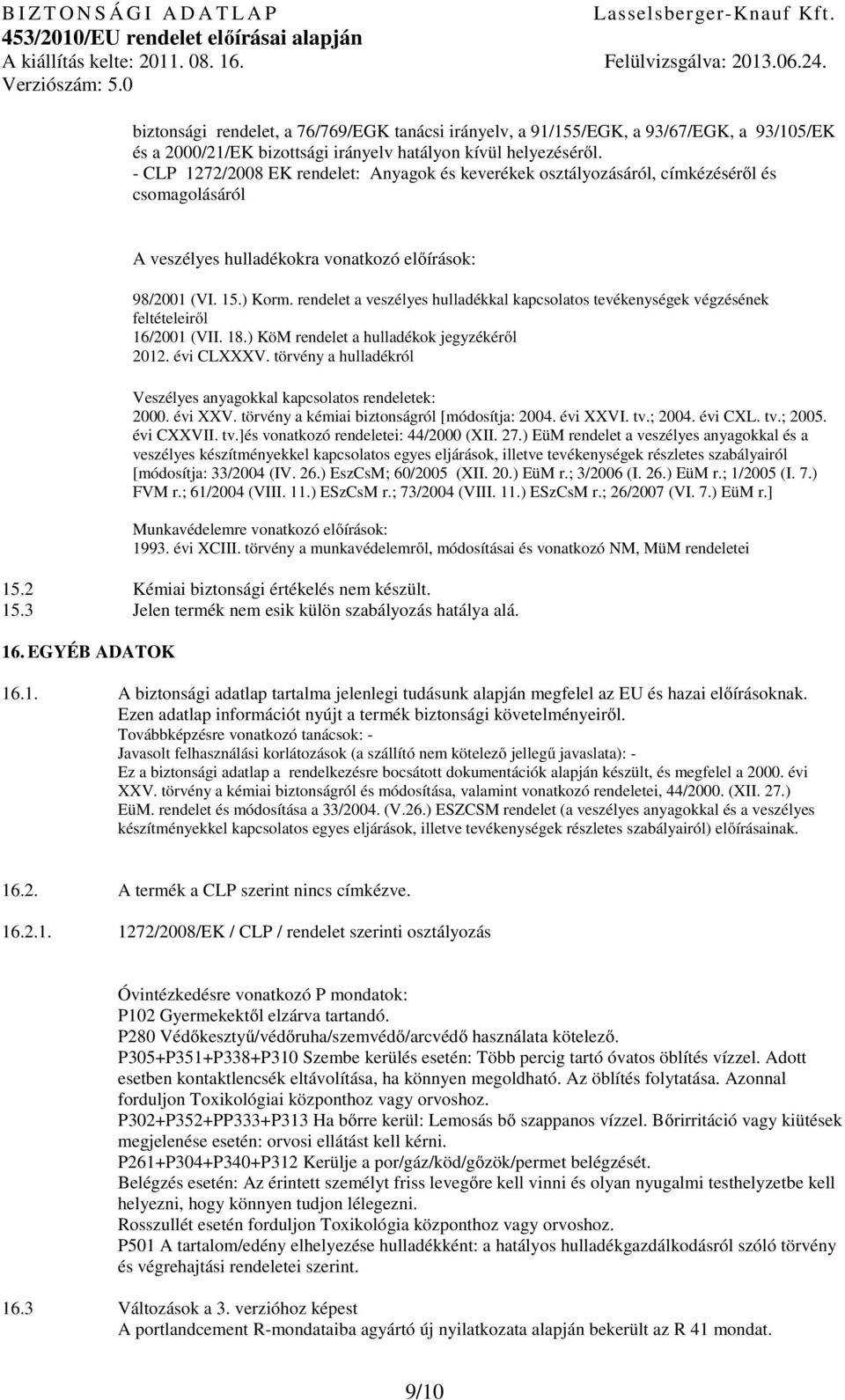 rendelet a veszélyes hulladékkal kapcsolatos tevékenységek végzésének feltételeiről 16/2001 (VII. 18.) KöM rendelet a hulladékok jegyzékéről 2012. évi CLXXXV.