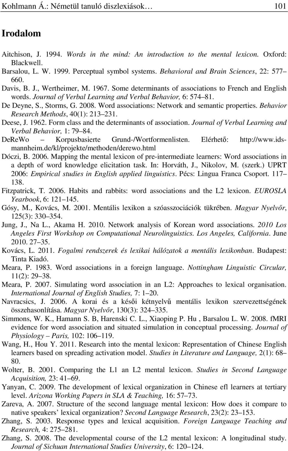 De Deyne, S., Storms, G. 2008. Word associations: Network and semantic properties. Behavior Research Methods, 40(1): 213 231. Deese, J. 1962. Form class and the determinants of association.