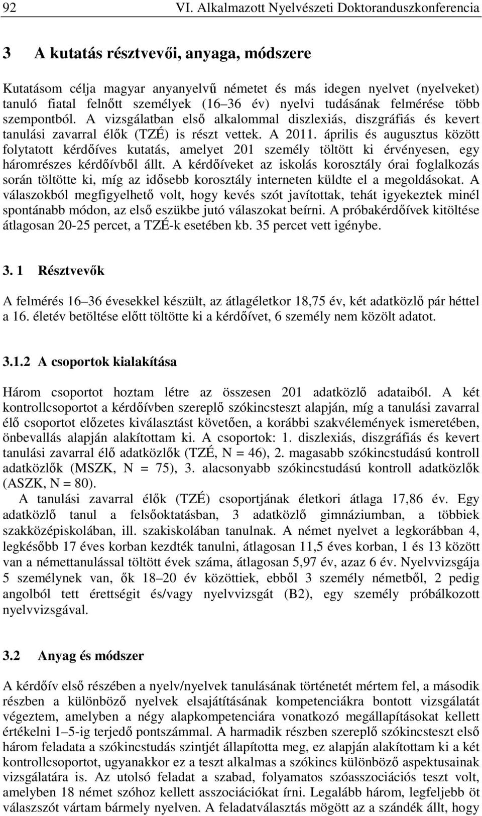 (16 36 év) nyelvi tudásának felmérése több szempontból. A vizsgálatban első alkalommal diszlexiás, diszgráfiás és kevert tanulási zavarral élők (TZÉ) is részt vettek. A 2011.