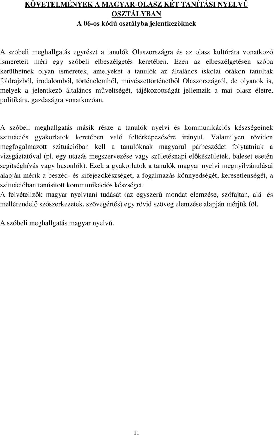 Ezen az elbeszélgetésen szóba kerülhetnek olyan ismeretek, amelyeket a tanulók az általános iskolai órákon tanultak földrajzból, irodalomból, történelemből, művészettörténetből Olaszországról, de