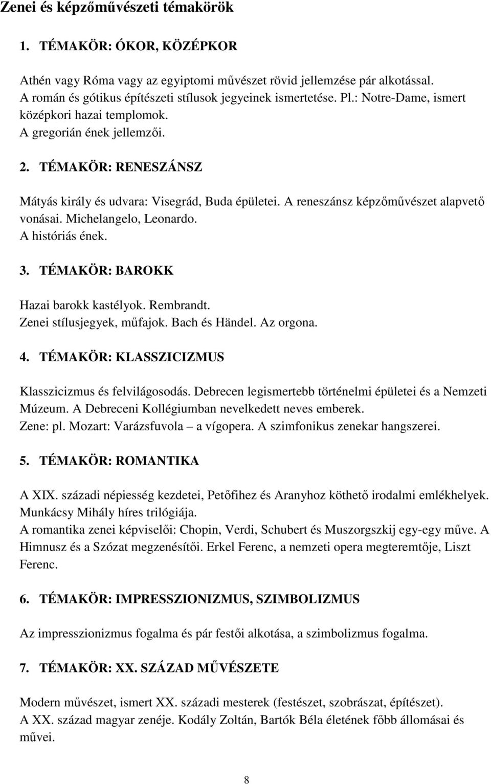 Michelangelo, Leonardo. A históriás ének. 3. TÉMAKÖR: BAROKK Hazai barokk kastélyok. Rembrandt. Zenei stílusjegyek, műfajok. Bach és Händel. Az orgona. 4.