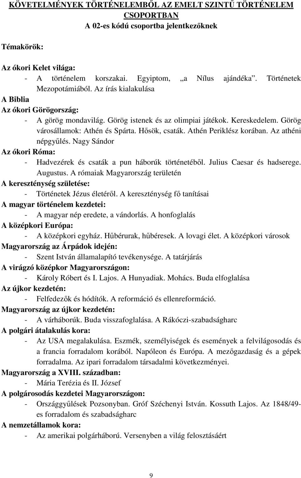 Hősök, csaták. Athén Periklész korában. Az athéni népgyűlés. Nagy Sándor Az ókori Róma: - Hadvezérek és csaták a pun háborúk történetéből. Julius Caesar és hadserege. Augustus.