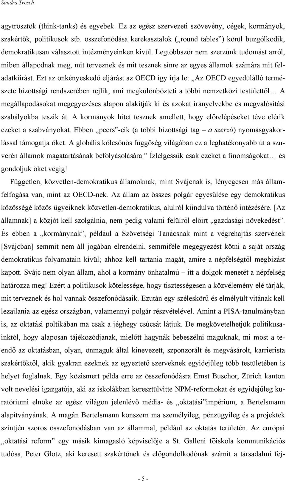 Legtöbbször nem szerzünk tudomást arról, miben állapodnak meg, mit terveznek és mit tesznek sínre az egyes államok számára mit feladatkiírást.