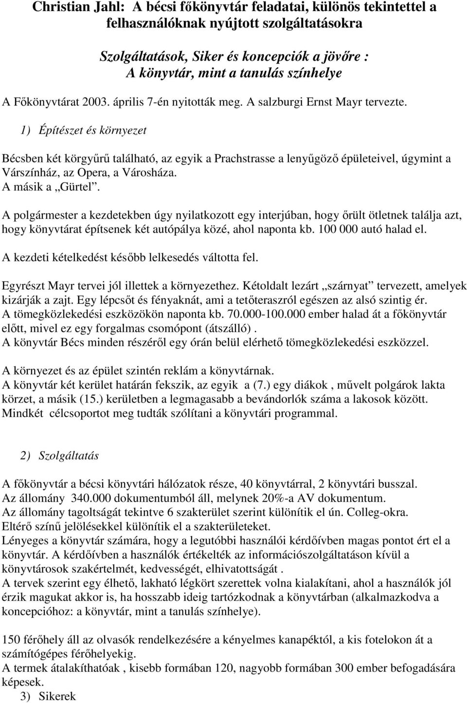 1) Építészet és környezet Bécsben két körgyőrő található, az egyik a Prachstrasse a lenyőgözı épületeivel, úgymint a Várszínház, az Opera, a Városháza. A másik a Gürtel.