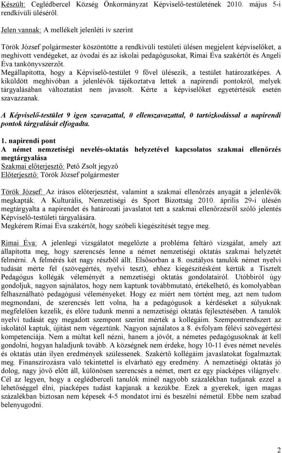 pedagógusokat, Rimai Éva szakértőt és Angeli Éva tankönyvszerzőt. Megállapította, hogy a Képviselő-testület 9 fővel ülésezik, a testület határozatképes.