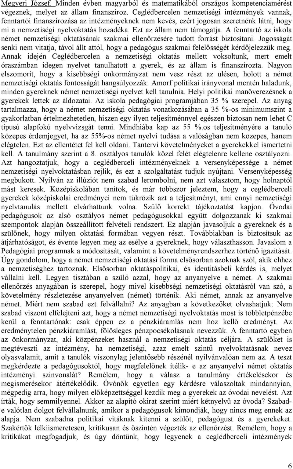 Ezt az állam nem támogatja. A fenntartó az iskola német nemzetiségi oktatásának szakmai ellenőrzésére tudott forrást biztosítani.