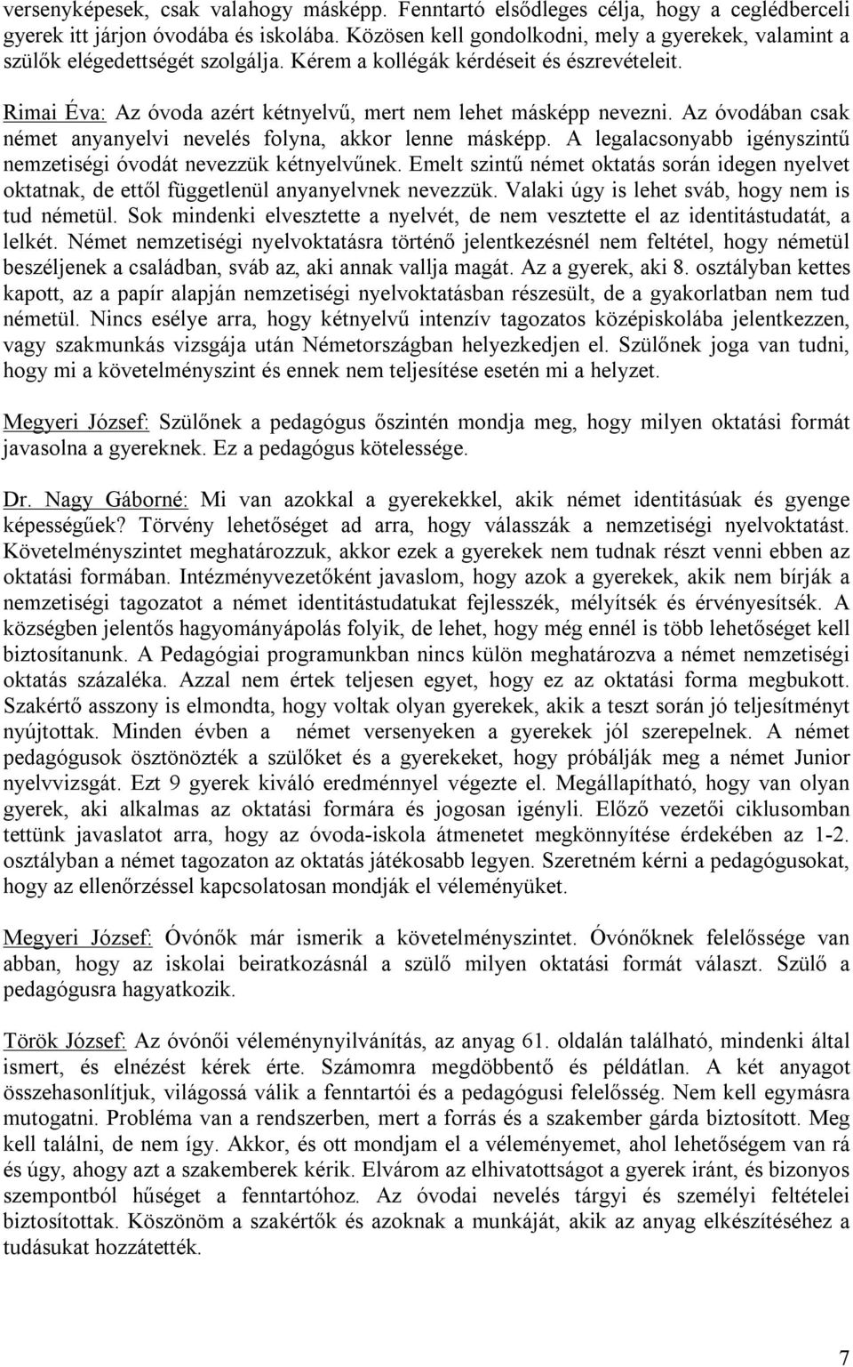 Az óvodában csak német anyanyelvi nevelés folyna, akkor lenne másképp. A legalacsonyabb igényszintű nemzetiségi óvodát nevezzük kétnyelvűnek.