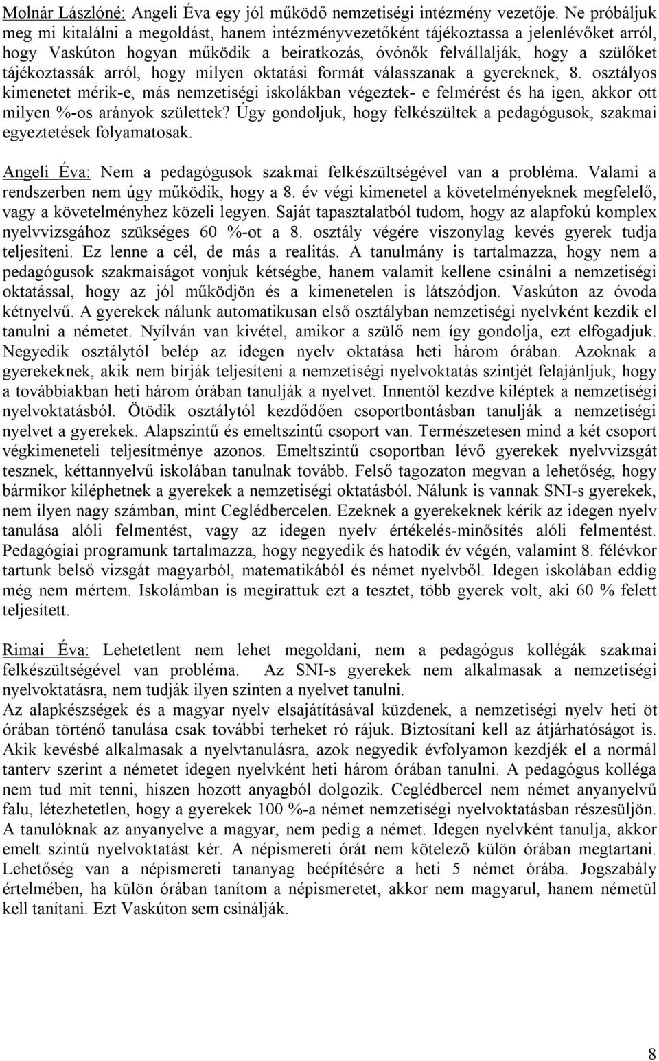 arról, hogy milyen oktatási formát válasszanak a gyereknek, 8. osztályos kimenetet mérik-e, más nemzetiségi iskolákban végeztek- e felmérést és ha igen, akkor ott milyen %-os arányok születtek?