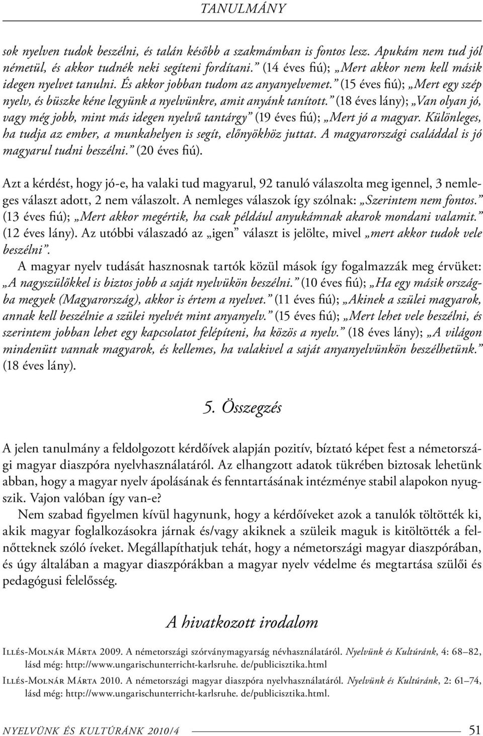 (18 éves lány); Van olyan jó, vagy még jobb, mint más idegen nyelvű tantárgy (19 éves fiú); Mert jó a magyar. Különleges, ha tudja az ember, a munkahelyen is segít, előnyökhöz juttat.