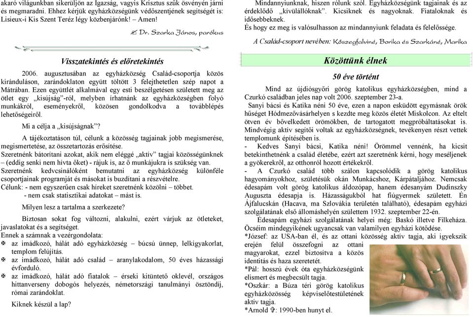 Ezen együttlét alkalmával egy esti beszélgetésen született meg az ötlet egy kisújság -ról, melyben írhatnánk az egyházközségben folyó munkákról, eseményekről, közösen gondolkodva a továbblépés