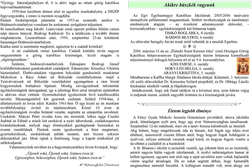 Életem fordulópontját jelentette az 1953-as esztendő, amikor is Hódmezővásárhelyre vonultam be sorkatonai szolgálatot teljesíteni.