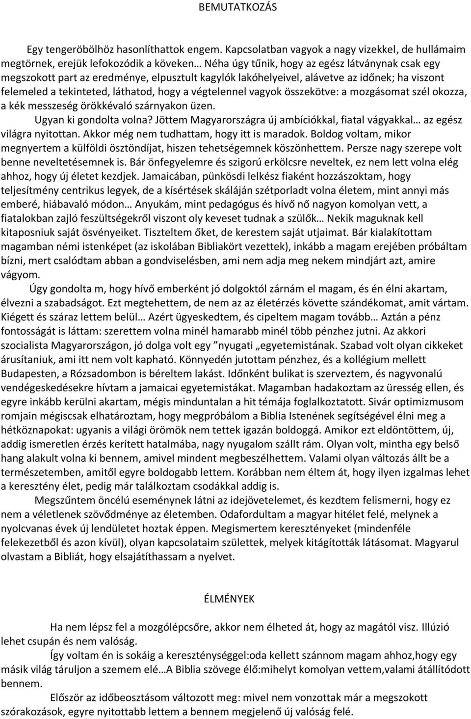 lakóhelyeivel, alávetve az időnek; ha viszont felemeled a tekinteted, láthatod, hogy a végtelennel vagyok összekötve: a mozgásomat szél okozza, a kék messzeség örökkévaló szárnyakon üzen.