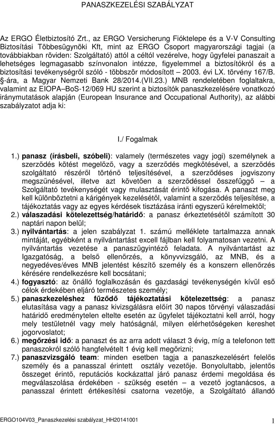 ügyfelei panaszait a lehetséges legmagasabb színvonalon intézze, figyelemmel a biztosítókról és a biztosítási tevékenységről szóló - többször módosított 2003. évi LX. törvény 167/B.