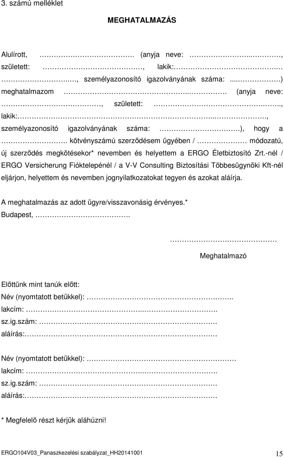 -nél / ERGO Versicherung Fióktelepénél / a V-V Consulting Biztosítási Többesügynöki Kft-nél eljárjon, helyettem és nevemben jognyilatkozatokat tegyen és azokat aláírja.