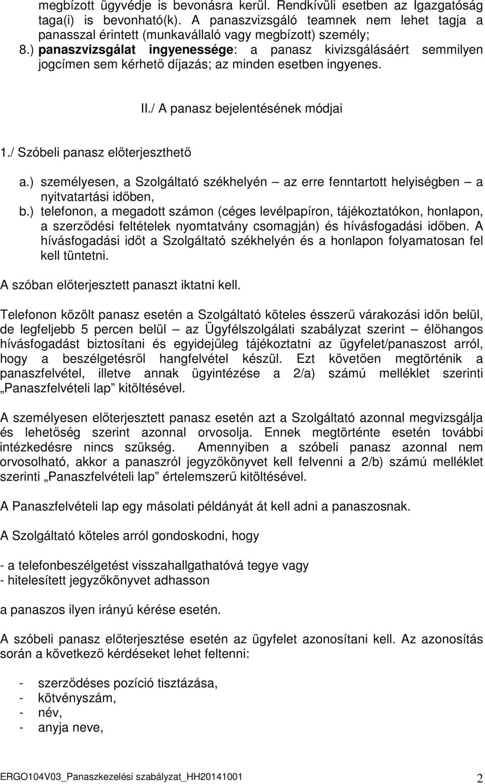 ) panaszvizsgálat ingyenessége: a panasz kivizsgálásáért semmilyen jogcímen sem kérhető díjazás; az minden esetben ingyenes. II./ A panasz bejelentésének módjai 1./ Szóbeli panasz előterjeszthető a.