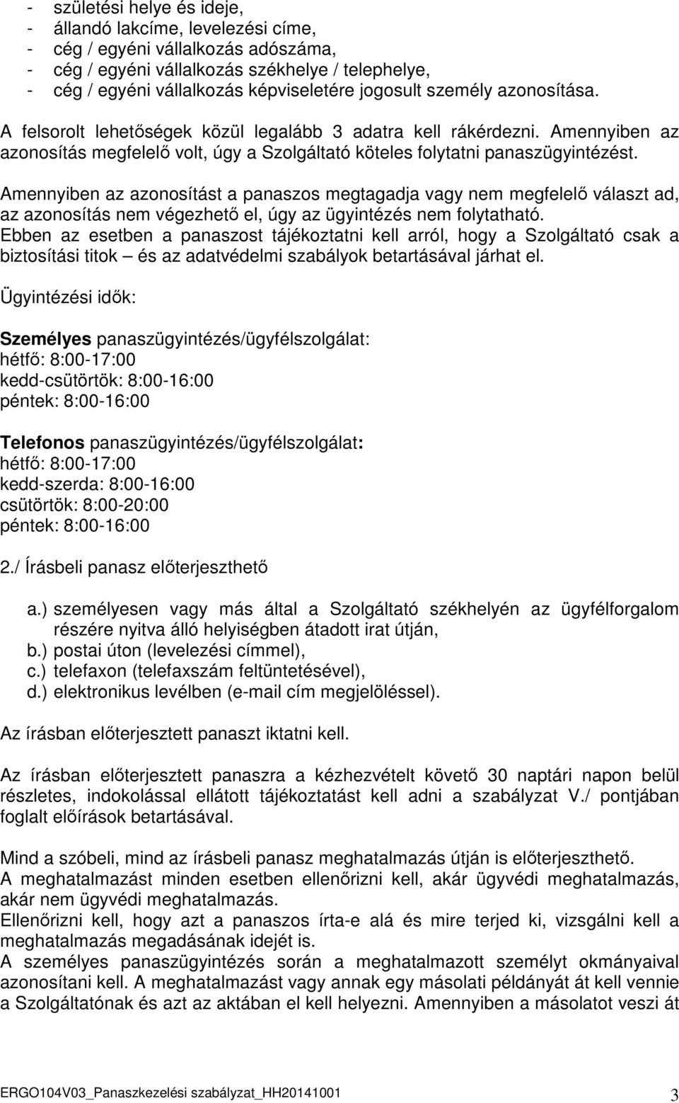 Amennyiben az azonosítást a panaszos megtagadja vagy nem megfelelő választ ad, az azonosítás nem végezhető el, úgy az ügyintézés nem folytatható.